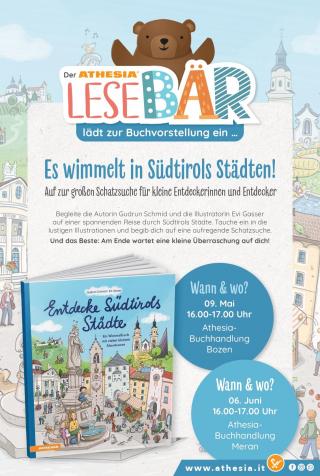 Der Athesia Lesebär lädt zur Buchvorstellung ein: „Es wimmelt in Südtirols Städten!“
Auf zur großen Schatzsuche für kleine Entdeckerinnen und Entdecker
Begleite die Autorin Gudrun Schmid und die Illustratorin Evi Gasser auf einer spannenden Reise durch Südtirols Städte.
Tauche ein in die lustigen Illustrationen des neuen Wimmelbuchs „Entdecke Südtirols Städte“ und begib dich auf eine aufregende Schatzsuche.
Und das Beste: Am Ende wartet eine kleine Überraschung auf dich!
Bozen
09. Mai
16:00 – 17:00 Uhr
Athesia-Buchhandlung Bozen

Meran
06. Juni
16:00 – 17:00 Uhr
Athesia-Buchhandlung Meran